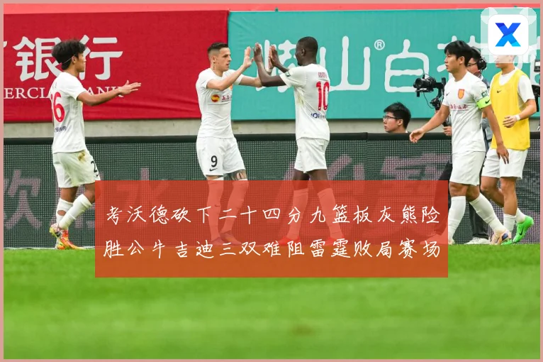 考沃德砍下二十四分九篮板灰熊险胜公牛吉迪三双难阻雷霆败局赛场复盘：最新赛事动态与深度分析